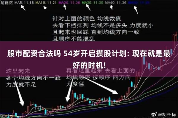 股市配资合法吗 54岁开启攒股计划: 现在就是最好的时机!