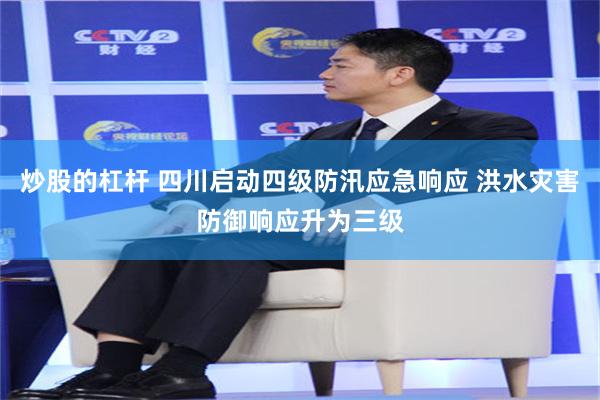 炒股的杠杆 四川启动四级防汛应急响应 洪水灾害防御响应升为三级