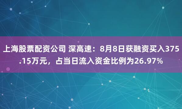 上海股票配资公司 深高速：8月8日获融资买入375.15万元，占当日流入资金比例为26.97%