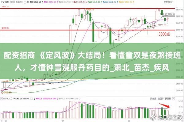配资招商 《定风波》大结局！看懂童双是夜煞接班人，才懂钟雪漫服丹药目的_萧北_苗杰_疾风